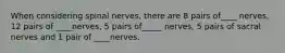 When considering spinal nerves, there are 8 pairs of____ nerves, 12 pairs of ____nerves, 5 pairs of_____ nerves, 5 pairs of sacral nerves and 1 pair of ____nerves.