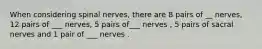 When considering spinal nerves, there are 8 pairs of __ nerves, 12 pairs of ___ nerves, 5 pairs of___ nerves , 5 pairs of sacral nerves and 1 pair of ___ nerves .