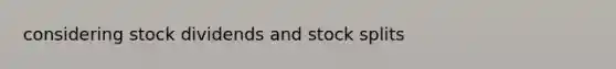 considering stock dividends and stock splits