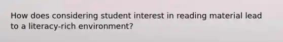 How does considering student interest in reading material lead to a literacy-rich environment?