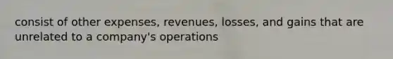 consist of other expenses, revenues, losses, and gains that are unrelated to a company's operations