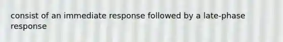 consist of an immediate response followed by a late-phase response