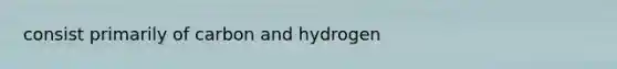 consist primarily of carbon and hydrogen