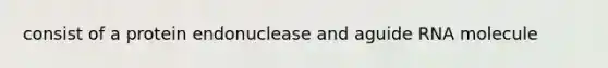 consist of a protein endonuclease and aguide RNA molecule