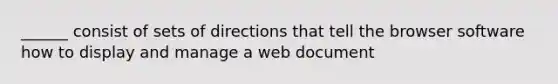 ______ consist of sets of directions that tell the browser software how to display and manage a web document