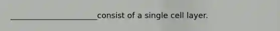 ______________________consist of a single cell layer.