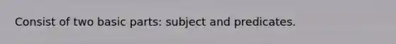 Consist of two basic parts: subject and predicates.