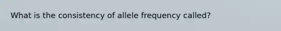 What is the consistency of allele frequency called?