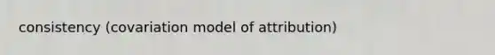 consistency (covariation model of attribution)