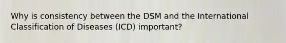 Why is consistency between the DSM and the International Classification of Diseases (ICD) important?