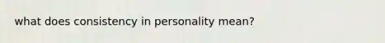 what does consistency in personality mean?