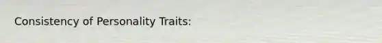 Consistency of Personality Traits: