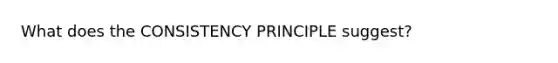 What does the CONSISTENCY PRINCIPLE suggest?