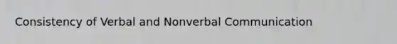 Consistency of Verbal and Nonverbal Communication