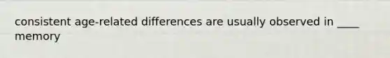 consistent age-related differences are usually observed in ____ memory