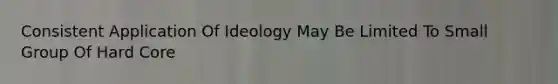 Consistent Application Of Ideology May Be Limited To Small Group Of Hard Core