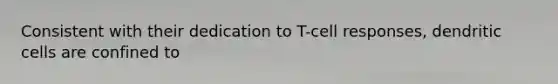 Consistent with their dedication to T-cell responses, dendritic cells are confined to