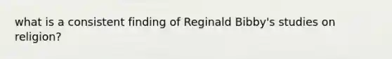 what is a consistent finding of Reginald Bibby's studies on religion?