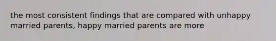 the most consistent findings that are compared with unhappy married parents, happy married parents are more