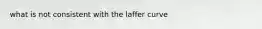 what is not consistent with the laffer curve