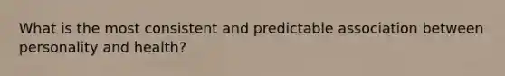 What is the most consistent and predictable association between personality and health?