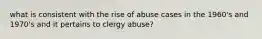 what is consistent with the rise of abuse cases in the 1960's and 1970's and it pertains to clergy abuse?