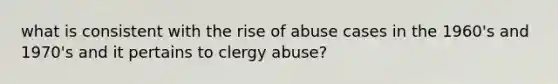 what is consistent with the rise of abuse cases in the 1960's and 1970's and it pertains to clergy abuse?