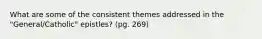 What are some of the consistent themes addressed in the "General/Catholic" epistles? (pg. 269)