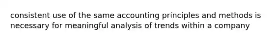 consistent use of the same accounting principles and methods is necessary for meaningful analysis of trends within a company