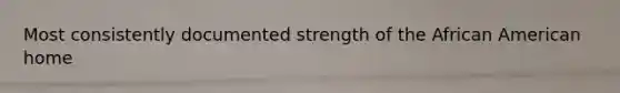 Most consistently documented strength of the African American home