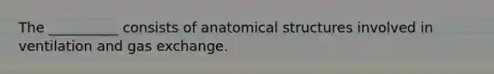 The __________ consists of anatomical structures involved in ventilation and <a href='https://www.questionai.com/knowledge/kU8LNOksTA-gas-exchange' class='anchor-knowledge'>gas exchange</a>.