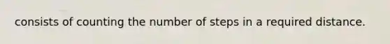 consists of counting the number of steps in a required distance.