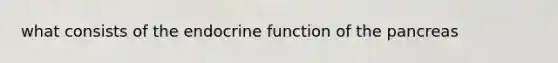 what consists of the endocrine function of the pancreas