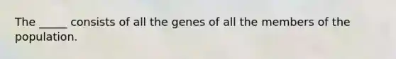 The _____ consists of all the genes of all the members of the population.