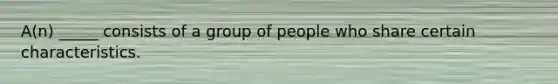 A(n) _____ consists of a group of people who share certain characteristics.