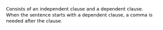 Consists of an independent clause and a dependent clause. When the sentence starts with a dependent clause, a comma is needed after the clause.