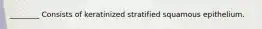 ________ Consists of keratinized stratified squamous epithelium.