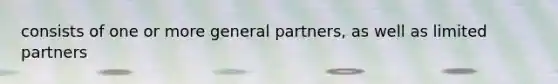 consists of one or more general partners, as well as limited partners