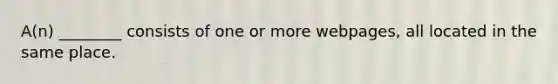 A(n) ________ consists of one or more webpages, all located in the same place.