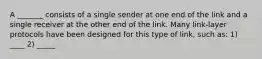 A _______ consists of a single sender at one end of the link and a single receiver at the other end of the link. Many link-layer protocols have been designed for this type of link, such as: 1) ____ 2) _____