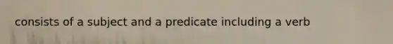 consists of a subject and a predicate including a verb