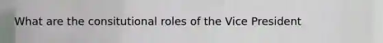 What are the consitutional roles of the Vice President