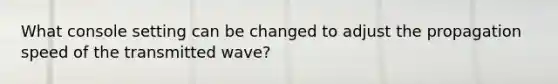 What console setting can be changed to adjust the propagation speed of the transmitted wave?