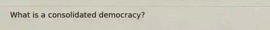 What is a consolidated democracy?