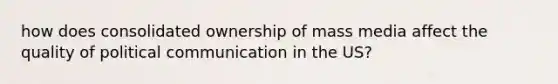 how does consolidated ownership of mass media affect the quality of political communication in the US?