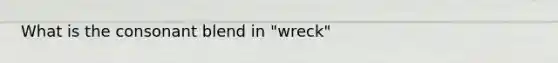 What is the consonant blend in "wreck"