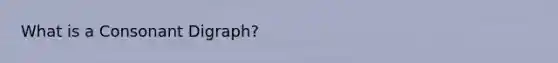 What is a Consonant Digraph?