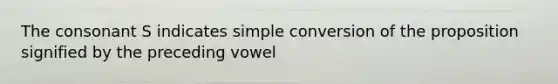 The consonant S indicates simple conversion of the proposition signified by the preceding vowel