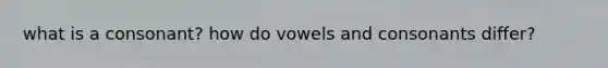 what is a consonant? how do vowels and consonants differ?