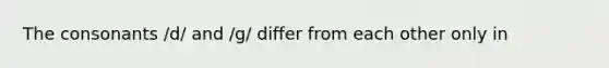 The consonants /d/ and /g/ differ from each other only in